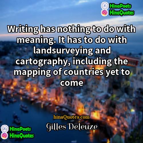 Gilles Deleuze Quotes | Writing has nothing to do with meaning.